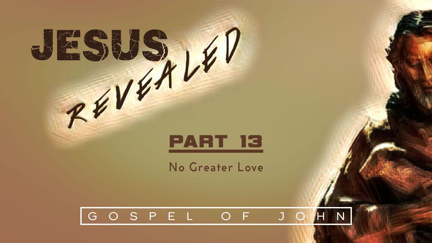 Jesus Revealed Pt. 13 - No Greater Love John 13:14 English Standard Version Revision 2016