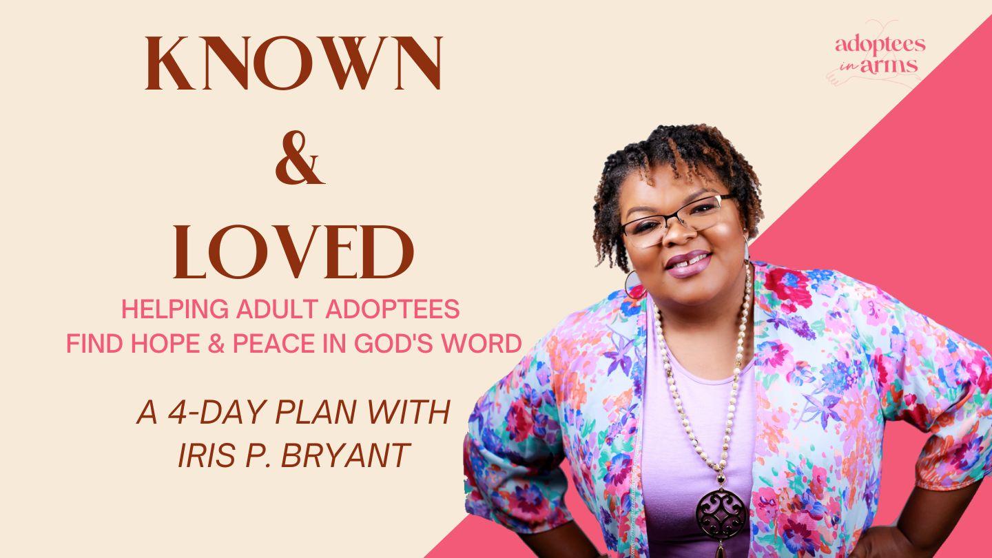 Known and Loved: A 4-Day Devotional for Adult Adoptees by Iris Bryant Isaiah 43:1-4 New International Version